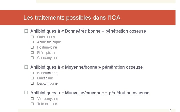 Les traitements possibles dans l’IOA � Antibiotiques à « Bonne/très bonne » pénétration osseuse