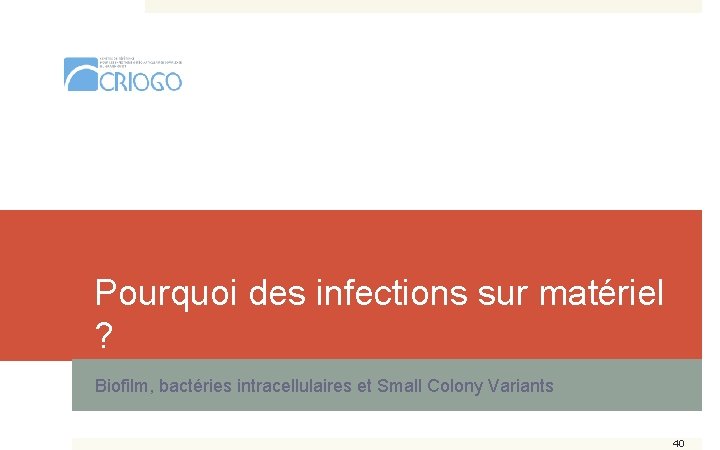 Pourquoi des infections sur matériel ? Biofilm, bactéries intracellulaires et Small Colony Variants 40