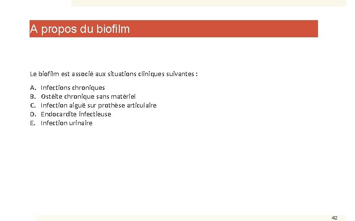 A propos du biofilm Le biofilm est associé aux situations cliniques suivantes : A.