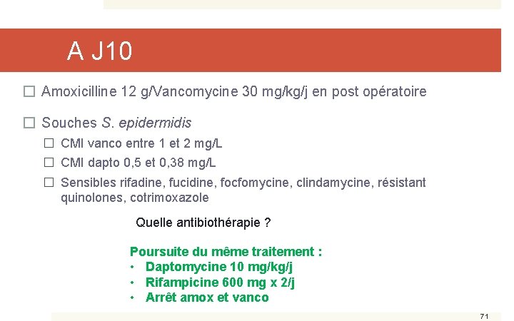 A J 10 � Amoxicilline 12 g/Vancomycine 30 mg/kg/j en post opératoire � Souches