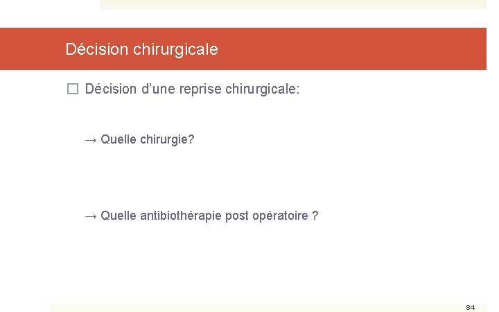 Décision chirurgicale � Décision d’une reprise chirurgicale: → Quelle chirurgie? → Quelle antibiothérapie post