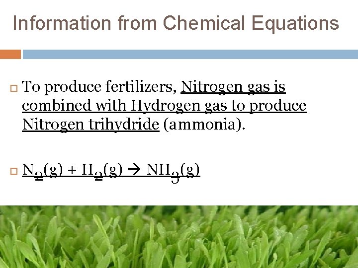 Information from Chemical Equations To produce fertilizers, Nitrogen gas is combined with Hydrogen gas