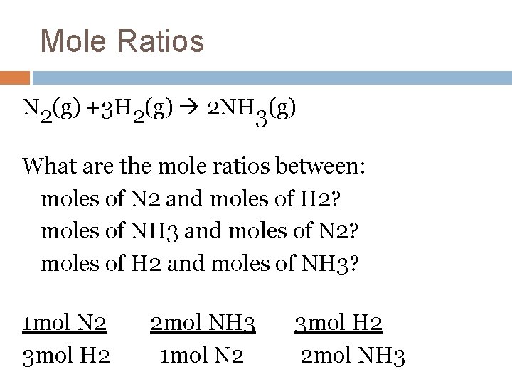 Mole Ratios N 2(g) +3 H 2(g) 2 NH 3(g) What are the mole