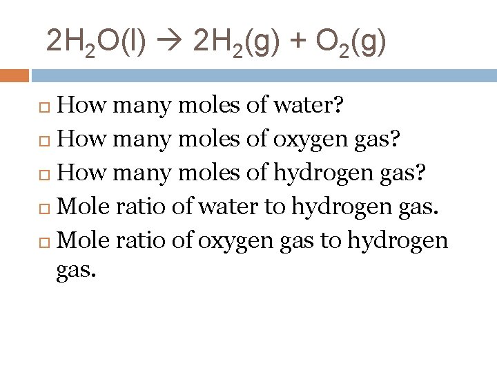 2 H 2 O(l) 2 H 2(g) + O 2(g) How many moles of