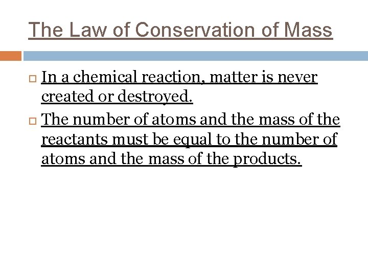 The Law of Conservation of Mass In a chemical reaction, matter is never created