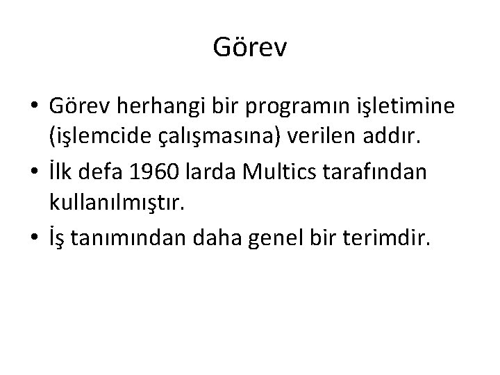 Görev • Görev herhangi bir programın işletimine (işlemcide çalışmasına) verilen addır. • İlk defa