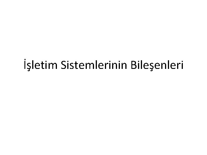 İşletim Sistemlerinin Bileşenleri 