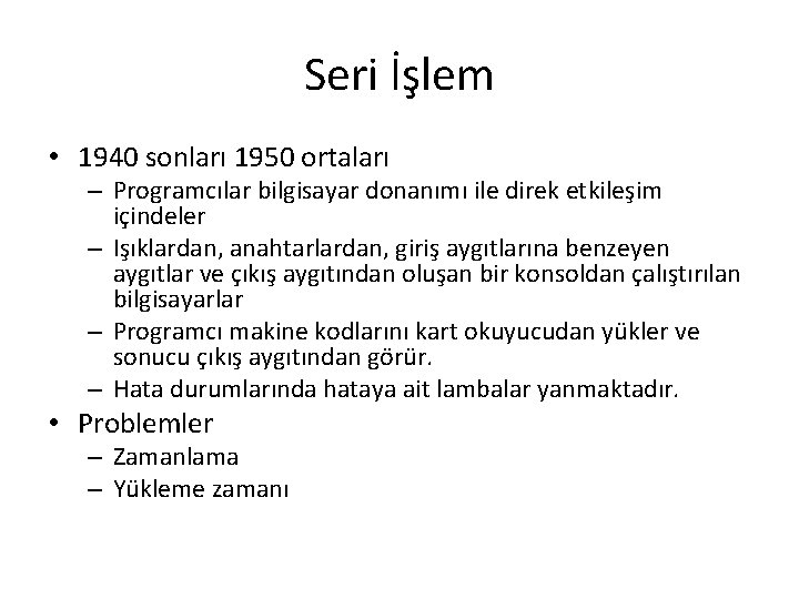 Seri İşlem • 1940 sonları 1950 ortaları – Programcılar bilgisayar donanımı ile direk etkileşim