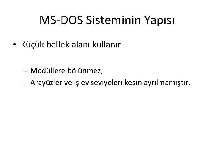 MS-DOS Sisteminin Yapısı • Küçük bellek alanı kullanır – Modüllere bölünmez; – Arayüzler ve