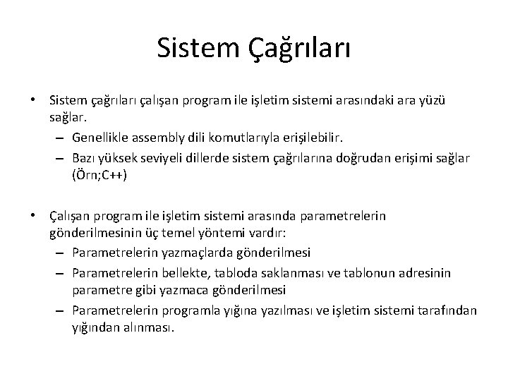 Sistem Çağrıları • Sistem çağrıları çalışan program ile işletim sistemi arasındaki ara yüzü sağlar.