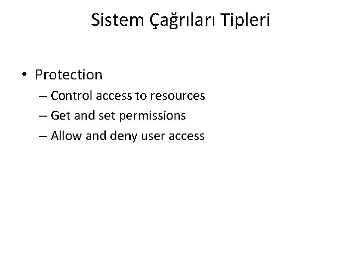 Sistem Çağrıları Tipleri • Protection – Control access to resources – Get and set