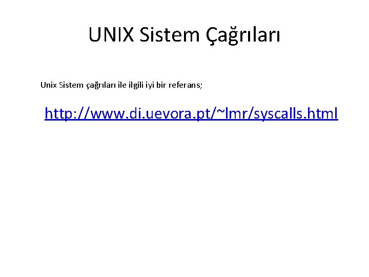 UNIX Sistem Çağrıları Unix Sistem çağrıları ile ilgili iyi bir referans; http: //www. di.