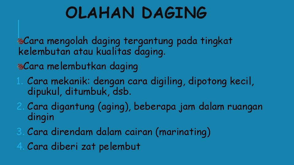 OLAHAN DAGING Cara mengolah daging tergantung pada tingkat kelembutan atau kualitas daging. Cara melembutkan
