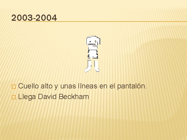 2003 -2004 Cuello alto y unas líneas en el pantalón. � Llega David Beckham