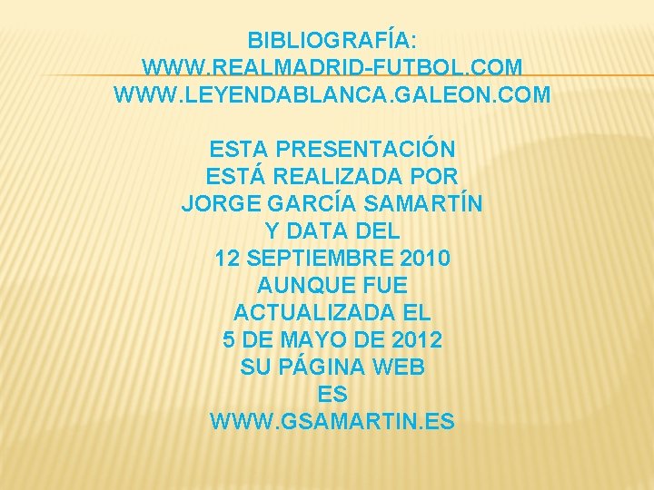 BIBLIOGRAFÍA: WWW. REALMADRID-FUTBOL. COM WWW. LEYENDABLANCA. GALEON. COM ESTA PRESENTACIÓN ESTÁ REALIZADA POR JORGE