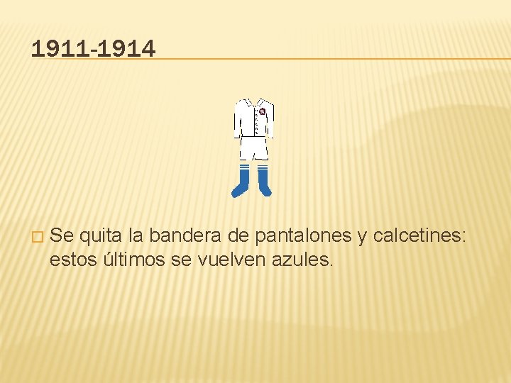 1911 -1914 � Se quita la bandera de pantalones y calcetines: estos últimos se