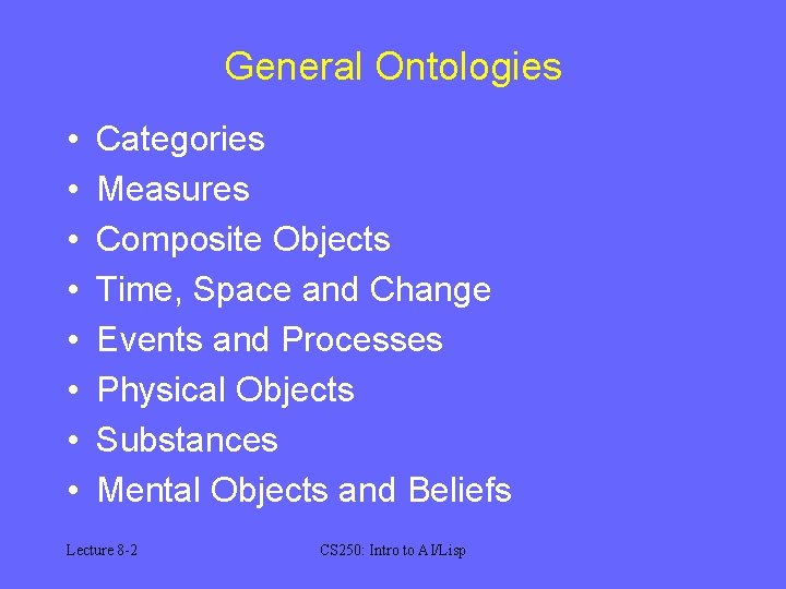 General Ontologies • • Categories Measures Composite Objects Time, Space and Change Events and