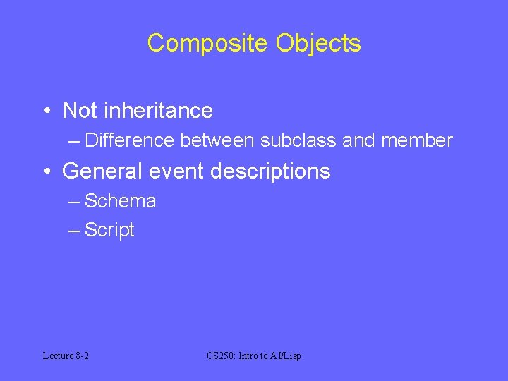 Composite Objects • Not inheritance – Difference between subclass and member • General event