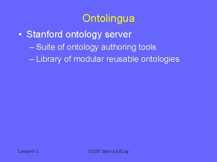 Ontolingua • Stanford ontology server – Suite of ontology authoring tools – Library of
