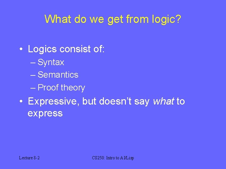 What do we get from logic? • Logics consist of: – Syntax – Semantics