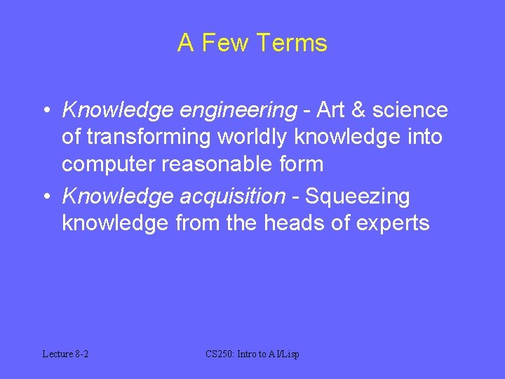A Few Terms • Knowledge engineering - Art & science of transforming worldly knowledge