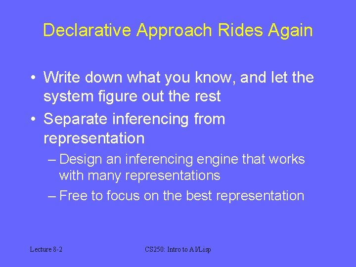 Declarative Approach Rides Again • Write down what you know, and let the system