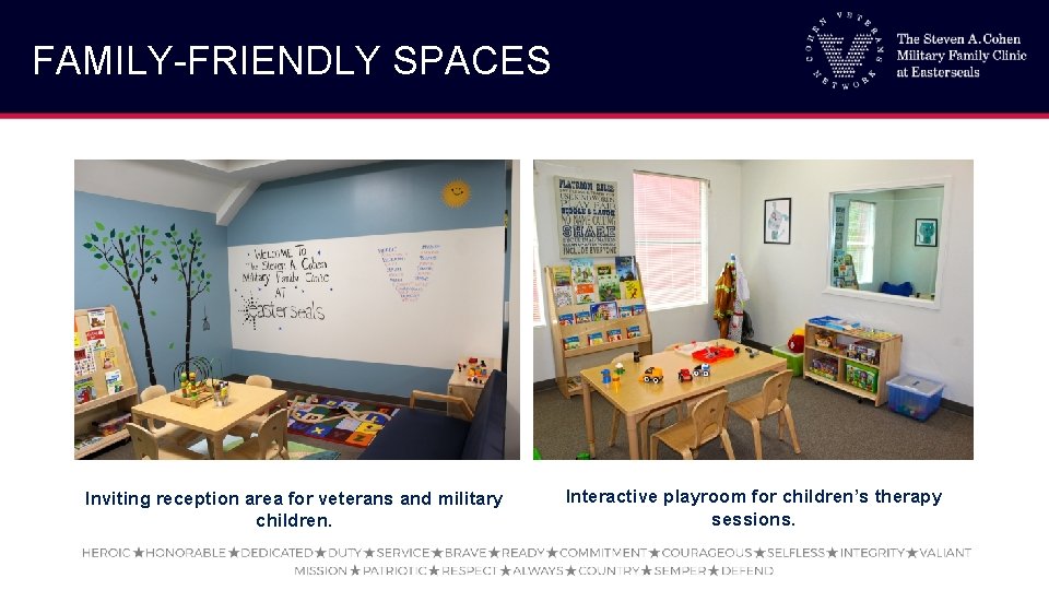 FAMILY-FRIENDLY SPACES Inviting reception area for veterans and military children. Interactive playroom for children’s