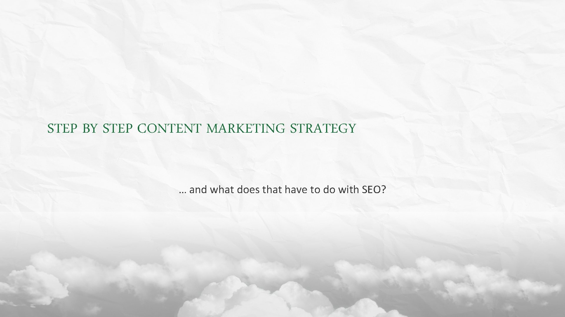 STEP BY STEP CONTENT MARKETING STRATEGY … and what does that have to do
