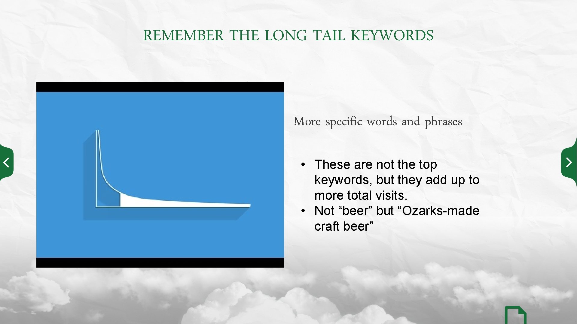 REMEMBER THE LONG TAIL KEYWORDS More specific words and phrases • These are not