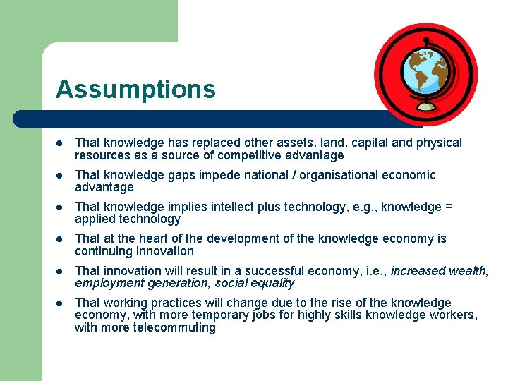 Assumptions l That knowledge has replaced other assets, land, capital and physical resources as Assumptions l That knowledge has replaced other assets, land, capital and physical resources as