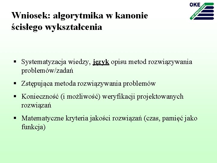 Wniosek: algorytmika w kanonie ścisłego wykształcenia § Systematyzacja wiedzy, język opisu metod rozwiązywania problemów/zadań