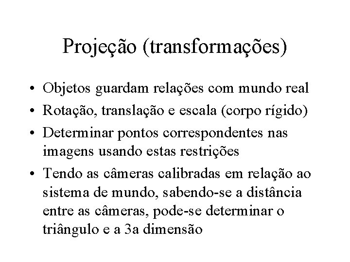 Projeção (transformações) • Objetos guardam relações com mundo real • Rotação, translação e escala