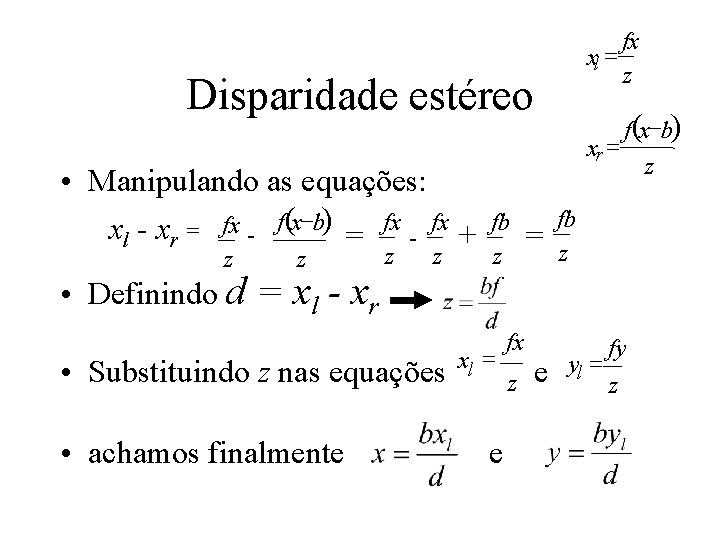 xl = Disparidade estéreo • Manipulando as equações: xl - xr = fx -