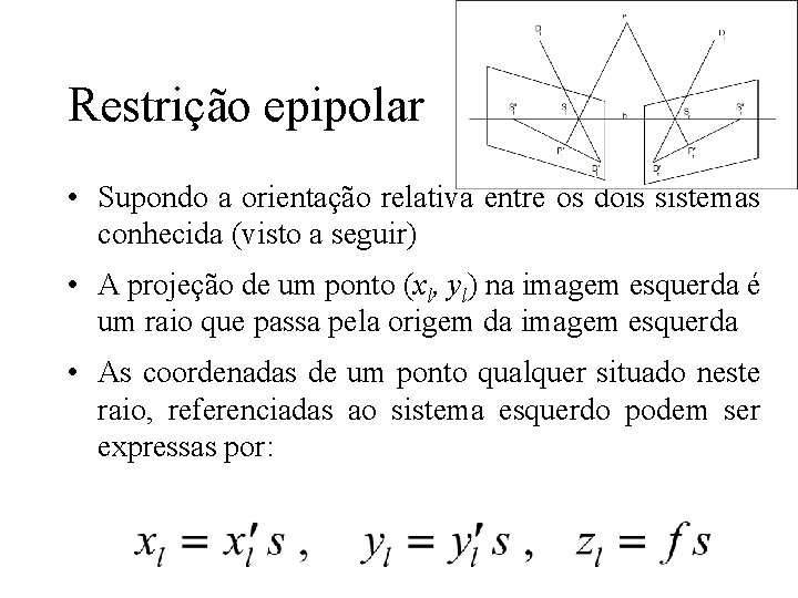 Restrição epipolar • Supondo a orientação relativa entre os dois sistemas conhecida (visto a