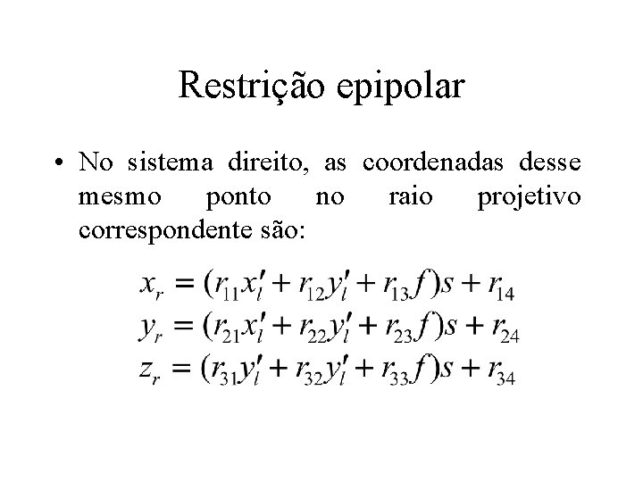 Restrição epipolar • No sistema direito, as coordenadas desse mesmo ponto no raio projetivo