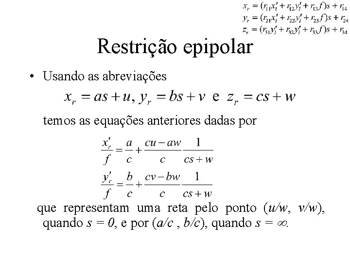 Restrição epipolar • Usando as abreviações temos as equações anteriores dadas por que representam