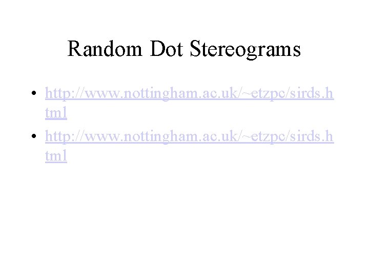 Random Dot Stereograms • http: //www. nottingham. ac. uk/~etzpc/sirds. h tml 