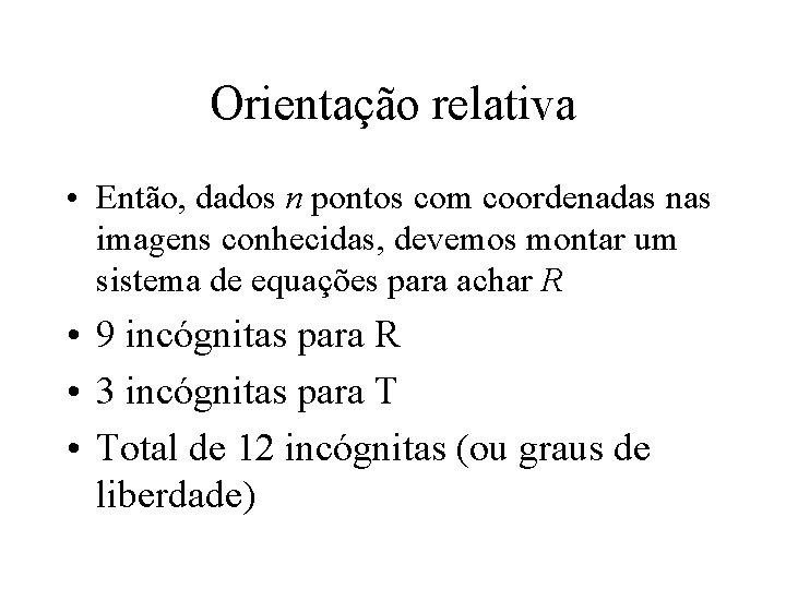 Orientação relativa • Então, dados n pontos com coordenadas nas imagens conhecidas, devemos montar