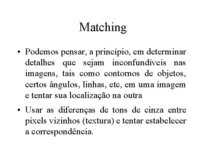 Matching • Podemos pensar, a princípio, em determinar detalhes que sejam inconfundíveis nas imagens,