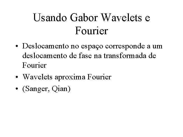Usando Gabor Wavelets e Fourier • Deslocamento no espaço corresponde a um deslocamento de