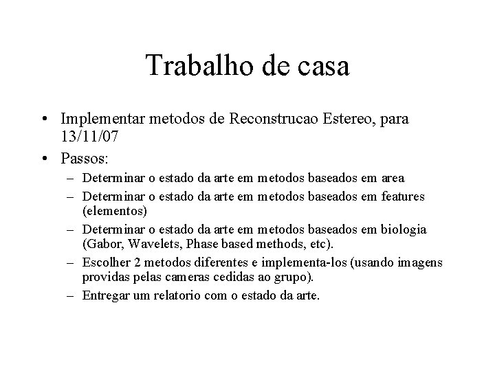 Trabalho de casa • Implementar metodos de Reconstrucao Estereo, para 13/11/07 • Passos: –