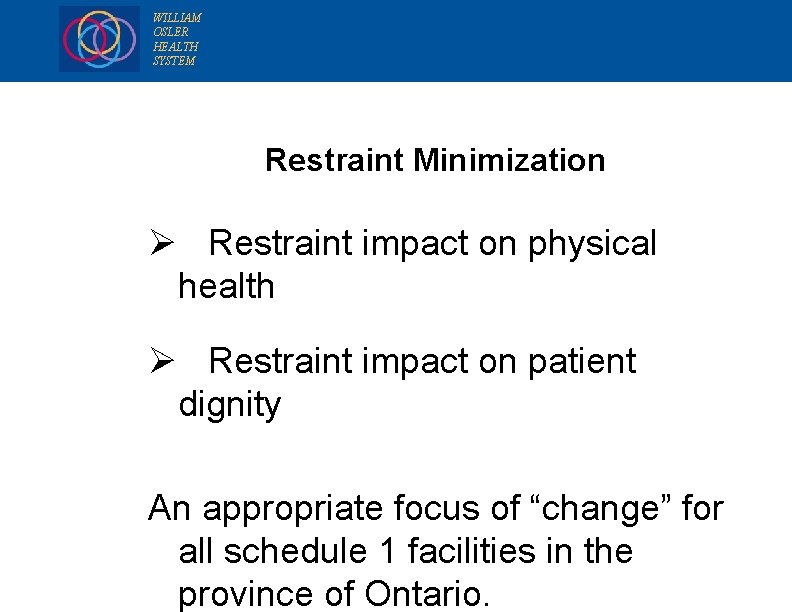 WILLIAM OSLER HEALTH SYSTEM Restraint Minimization Ø Restraint impact on physical health Ø Restraint