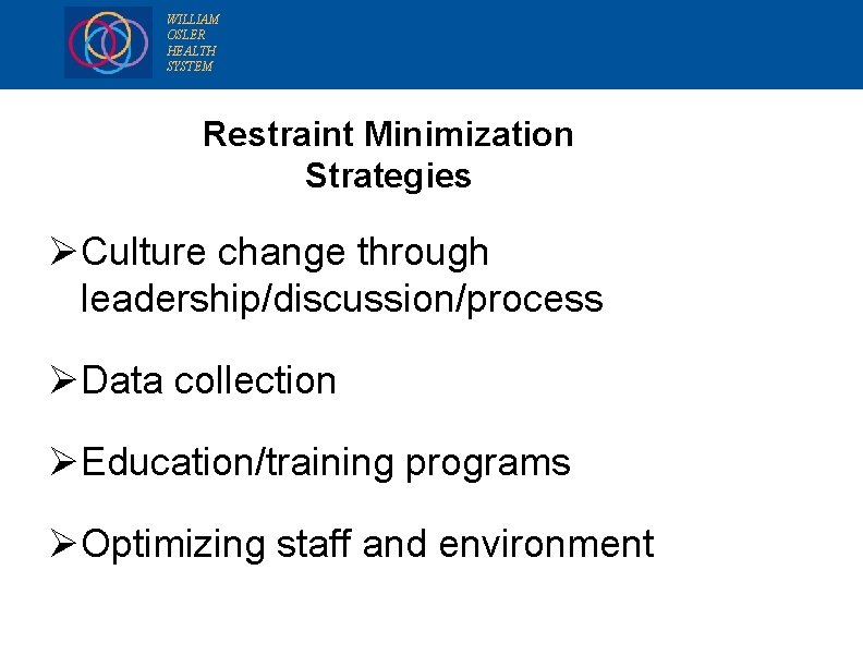 WILLIAM OSLER HEALTH SYSTEM Restraint Minimization Strategies Ø Culture change through leadership/discussion/process Ø Data