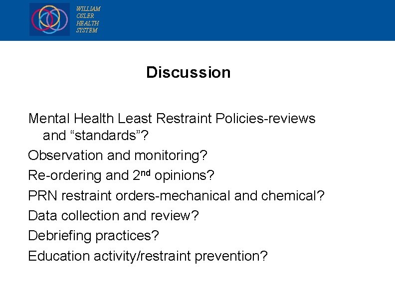 WILLIAM OSLER HEALTH SYSTEM Discussion Mental Health Least Restraint Policies-reviews and “standards”? Observation and