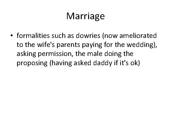 Marriage • formalities such as dowries (now ameliorated to the wife's parents paying for