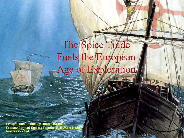 The Spice Trade Fuels the European Age of Exploration Presentation created by Robert Martinez