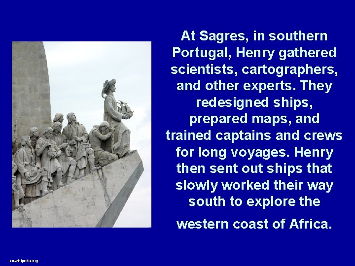 At Sagres, in southern Portugal, Henry gathered scientists, cartographers, and other experts. They redesigned