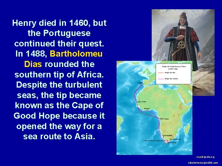 Henry died in 1460, but the Portuguese continued their quest. In 1488, Bartholomeu Dias