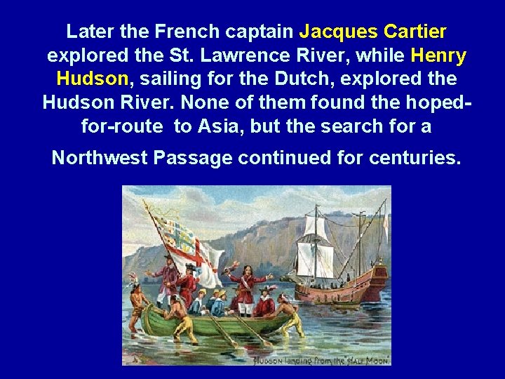 Later the French captain Jacques Cartier explored the St. Lawrence River, while Henry Hudson,