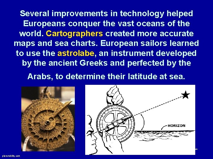 Several improvements in technology helped Europeans conquer the vast oceans of the world. Cartographers